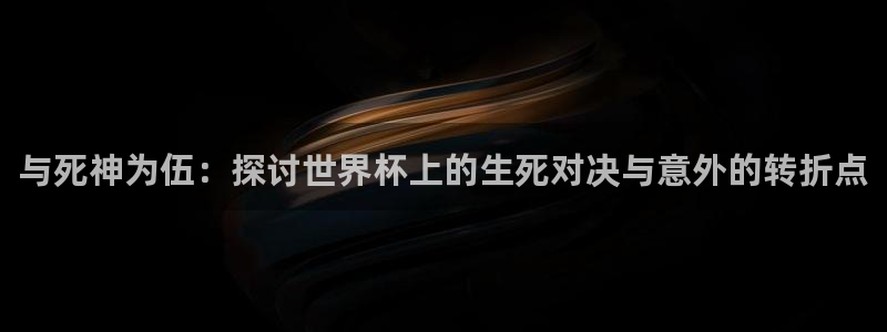 2026年世界杯时间表：与死神为伍：探讨世界杯上的生死对决与意外的转折点